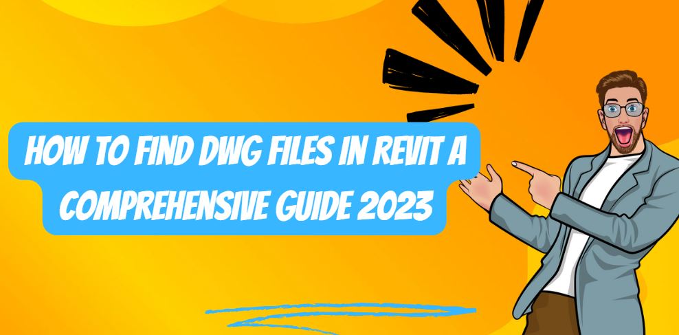 How to Find DWG Files in Revit A Comprehensive Guide 2023